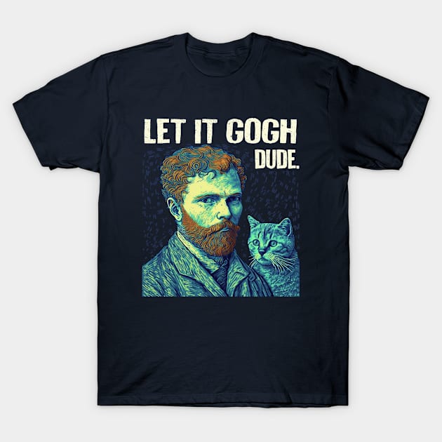 Let It Gogh Dude. -Funny Cat Lover Gift For Men. T-Shirt by meowstudio